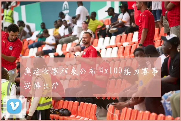 奥运会赛程表公布 4x100接力赛事安排出炉