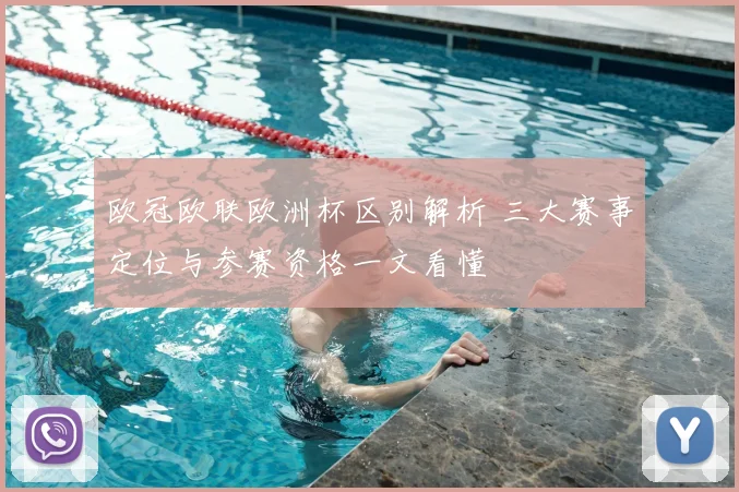 欧冠欧联欧洲杯区别解析 三大赛事定位与参赛资格一文看懂