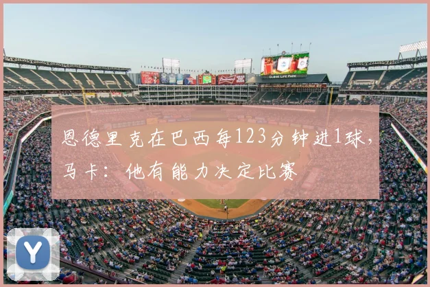 恩德里克在巴西每123分钟进1球,马卡:他有能力决定比赛