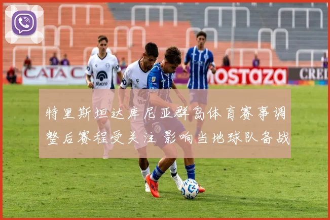 特里斯坦达库尼亚群岛体育赛事调整后赛程受关注 影响当地球队备战安排